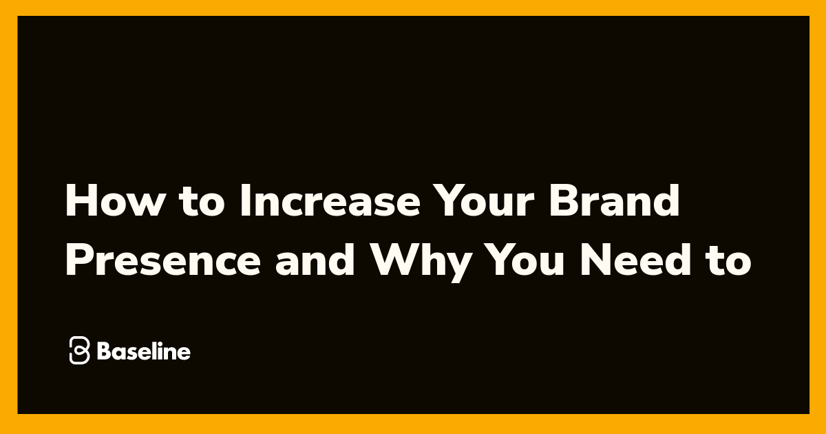 How to Increase Your Brand Presence and Why You Need to